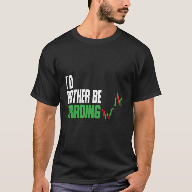 I`D Rather Be Trading Stock Trading Stock Market T T-Shirt (Front)
