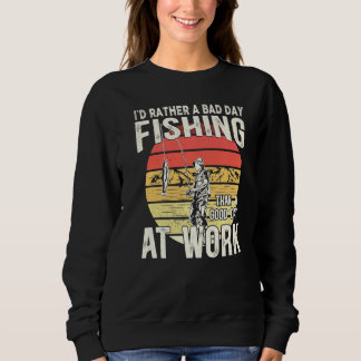 I´d Rather Have A Bad Day Fishing Than A Good Day  Sweatshirt
