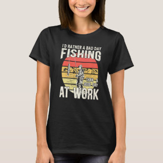 I´d Rather Have A Bad Day Fishing Than A Good Day  T-Shirt