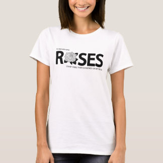 I d rather have roses on my table than diamonds T-Shirt