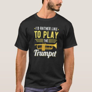 I´d rather like to play the Trumpet Jazz Music T-Shirt