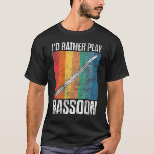 I d Rather Play Bassoon Bassoonist T-Shirt