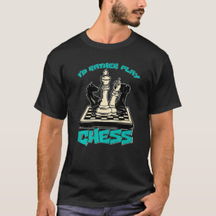 I d Rather Play Chess T-Shirt