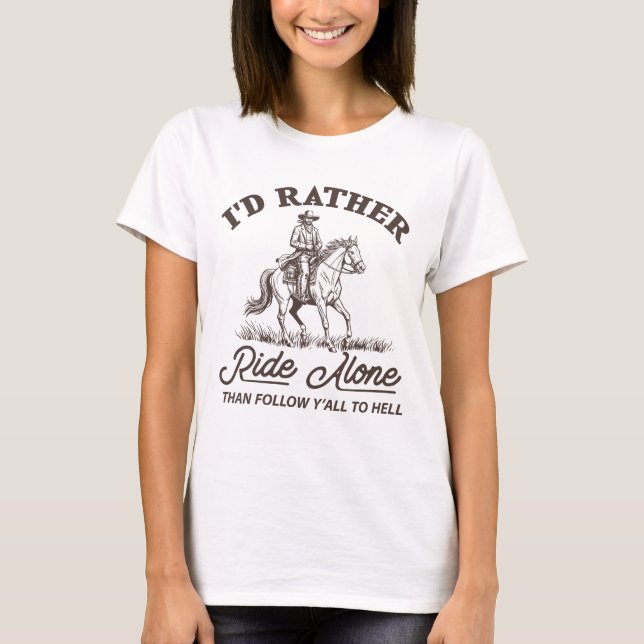 I’d Rather Ride Alone Than Follow  T-Shirt (Front)