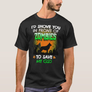 I D Shove You In Front Of Zombies To Save My Gsd H T-Shirt