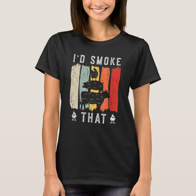 I d smoke that Beef Pork Chicken Butcher Cut  Gril T-Shirt (Front)