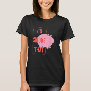 I d Smoke That Pork Pig Barbecue Grilling T-Shirt
