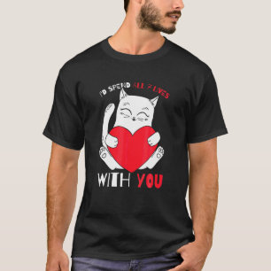 I D Spend All My 7 Live With You With A Cat For Va T-Shirt