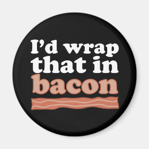 I’d Wrap That In Bacon Magnet