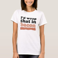 I’d Wrap That In Bacon