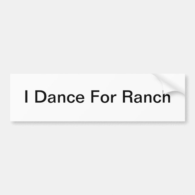 I Dance For Ranch Bumper Sticker (Front)