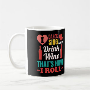 I Dance Sing and Drink Wine That's How I Roll Coffee Mug