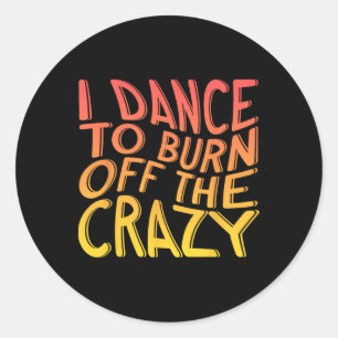 I Dance To Burn Off The Crazy Dancing Music Dancer Classic Round Sticker