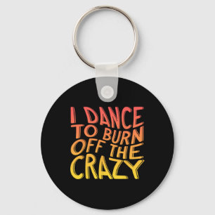 I Dance To Burn Off The Crazy Dancing Music Dancer Key Ring