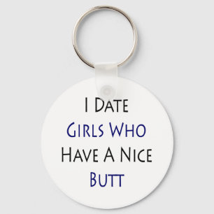I Date Girls Who Have A Nice Butt Key Ring