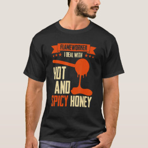 I Deal With Hot And Spicy Honey U2013 Flameworker T-Shirt