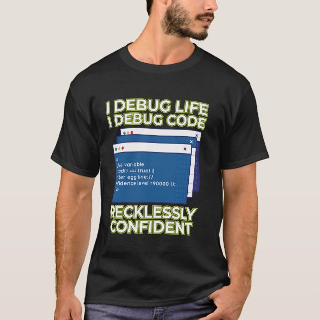 I Debug Life I Debug Code Recklessly Confident T-Shirt (Front)