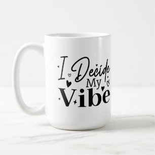 I Decide My Vibe – Motivational Quote Positive Coffee Mug