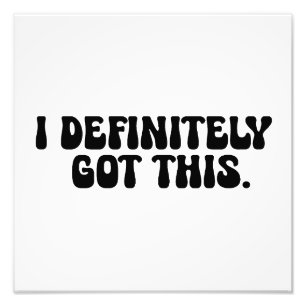 I Definitely Got This Black Motivation Quote Photo Print