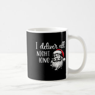 I Deliver All Night Long Im So Good Santa Came Twi Coffee Mug