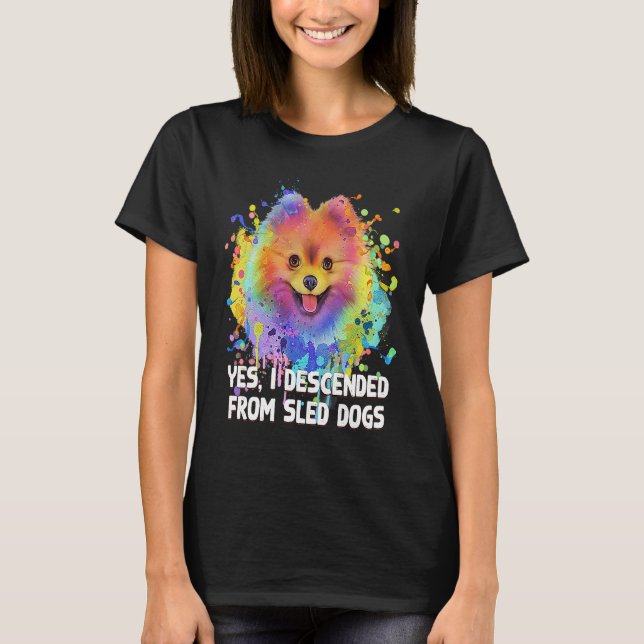 I Descended from Sled Dogs  Pomeranian Humor Pom P T-Shirt (Front)