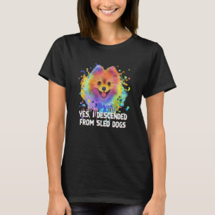 I Descended from Sled Dogs Pomeranian Humor Pom Po T-Shirt