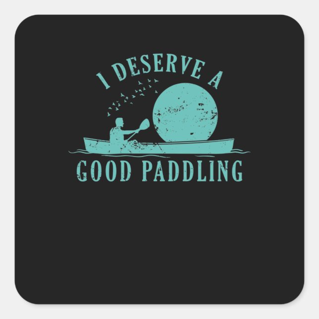 I Deserve a Good Paddling Kajak Paddelboot Square Sticker (Front)