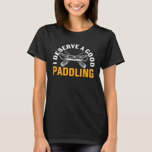I Deserve a good Paddling T-Shirt