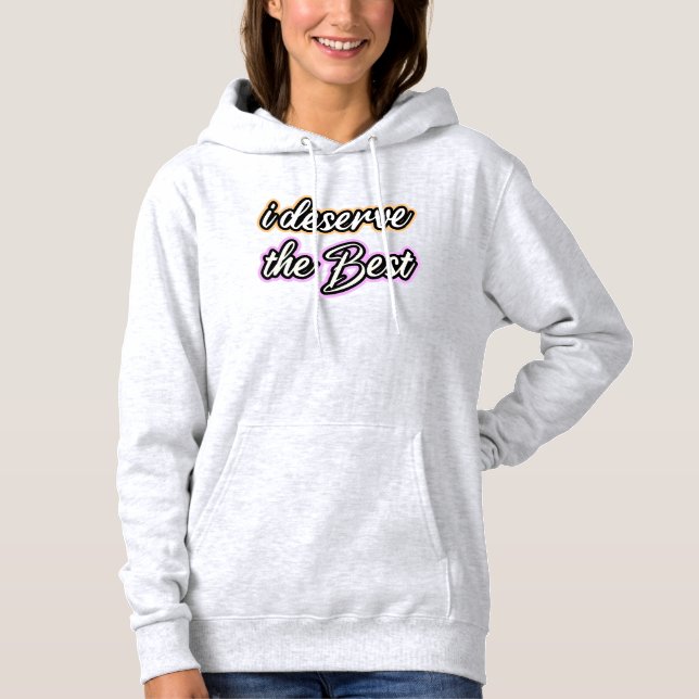 I Deserve the Best Hoodie (Front)