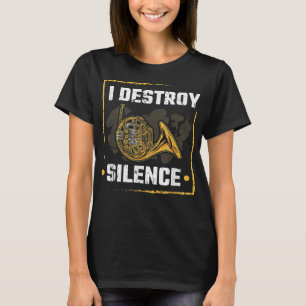 I Destroy Silence French Horn Instrument Hornist H T-Shirt