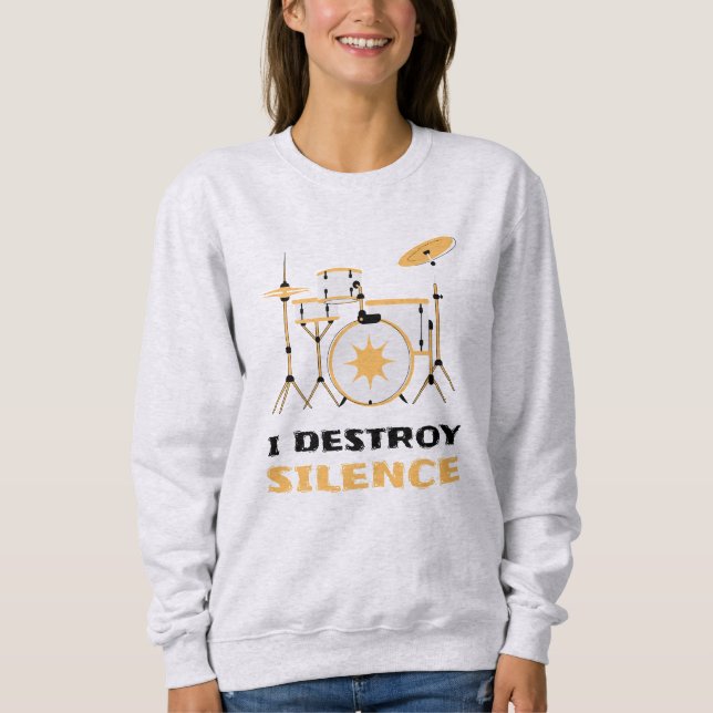 I Destroy Silence Funny Drummer Sweatshirt (Front)