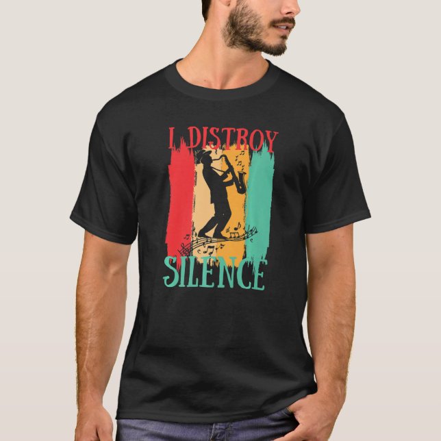 I Destroy Silence Saxophone  Saxophonist Jazz Musi T-Shirt (Front)