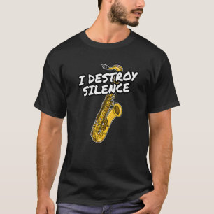 I Destroy Silence Saxophone Saxophonist Jazz Music T-Shirt