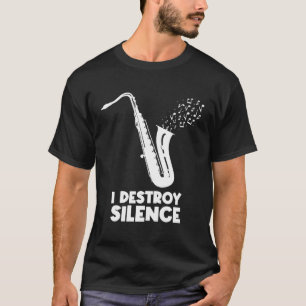 I Destroy Silence Saxophone Saxophonist T-Shirt