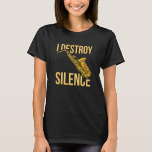 I Destroy Silence Saxophone woodwind instruments J T-Shirt