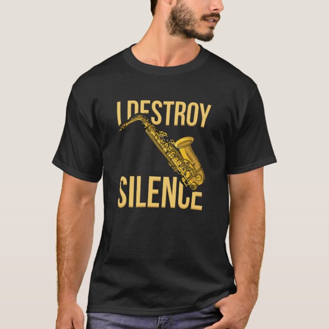 I Destroy Silence Saxophone woodwind instruments J T-Shirt (Front)