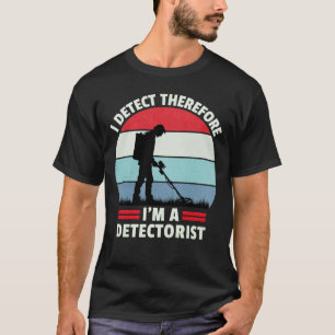 I Detect Therefore I'm Metal Detecting T-Shirt