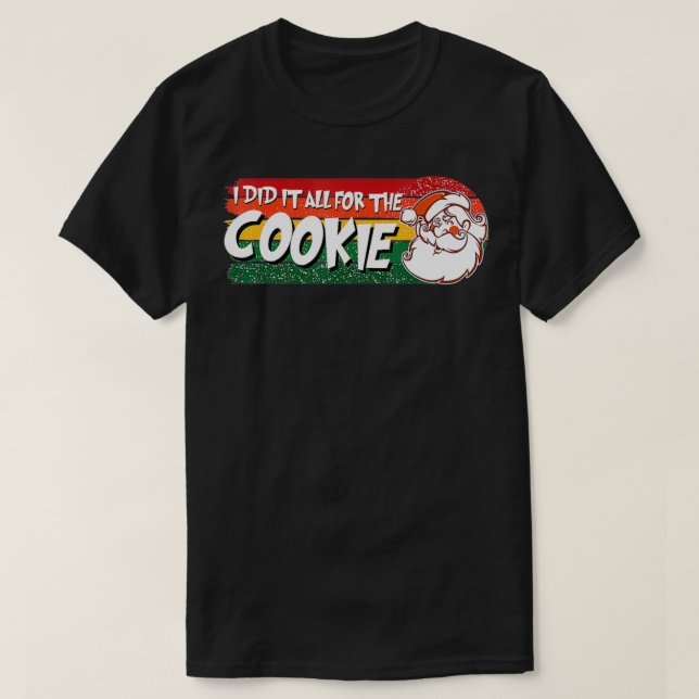 I Did It All For The Cookie Inappropriate Christma T-Shirt (Design Front)