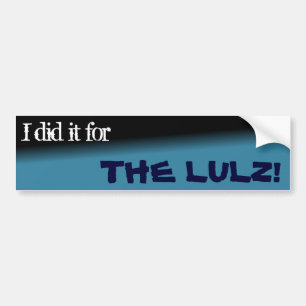 I did it for the lulz! Bumper Sticker