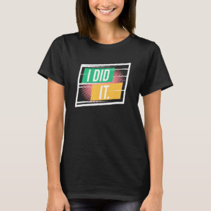 I Did It Inspirational Motivational Quotes Saying  T-Shirt