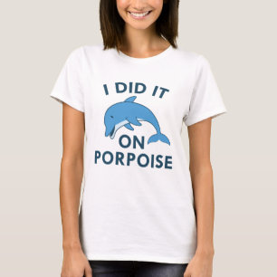 I Did It On Porpoise T-Shirt