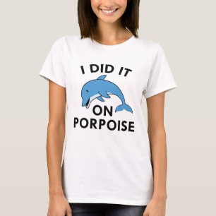 I Did It On Porpoise T-Shirt