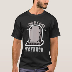 I Did My Own Research Gravestone T-Shirt