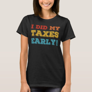 I Did My Taxes Early Tax Season Accountant CPA Vin T-Shirt
