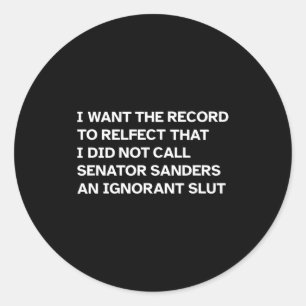 I Did Not Call Senator Sanders An Ignorant Funny Q Classic Round Sticker