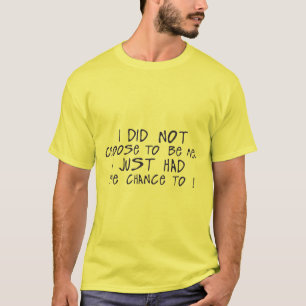 i_did_not_choose_me_just_chance_quote T-Shirt