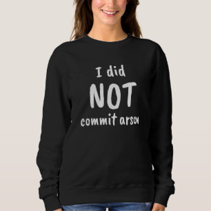 I Did Not Commit Arson 12 Sweatshirt