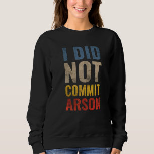 I Did Not Commit Arson  12 Sweatshirt
