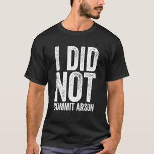 I Did Not Commit Arson 13 T-Shirt