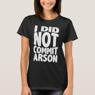 I Did Not Commit Arson 1 T-Shirt
